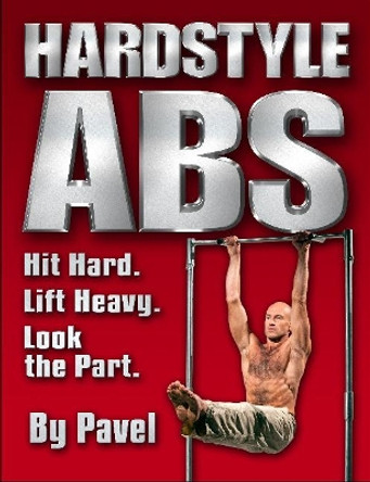 Hardstyle Abs: Hit Hard. Lift Heavy. Look the Part. by Pavel Tsatsouline 9780938045502