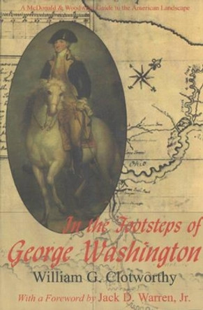 In the Footsteps of George Washington: A Guide to Sites Commemorating Our First President by William G. Clotworthy 9780939923793