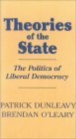 Theories of the State: The Politics of Liberal Democracy by Patrick Dunleavy 9780941533850