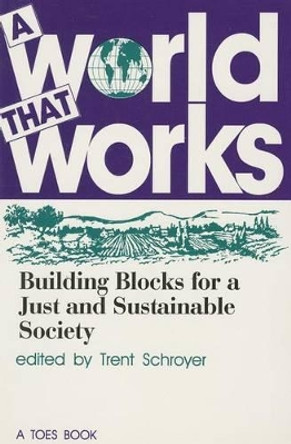 A World That Works: Building Blocks for a Just & Sustainable Society by Trent Schroyer 9780942850383