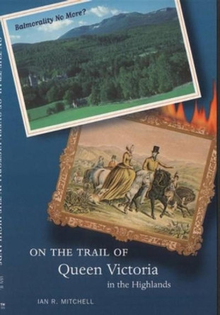 On the Trail of Queen Victoria in the Highlands by Ian R. Mitchell 9780946487790