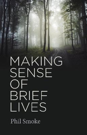 Making Sense of Brief Lives by Phil Smoke