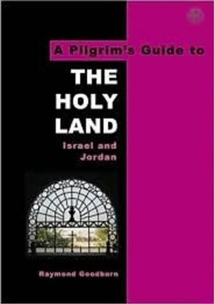 A Pilgrim's Guide to The Holy Land: Israel and Jordan by Raymond Goodburn 9780953251162