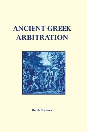 Ancient Greek Arbitration by Derek Roebuck 9780953773015