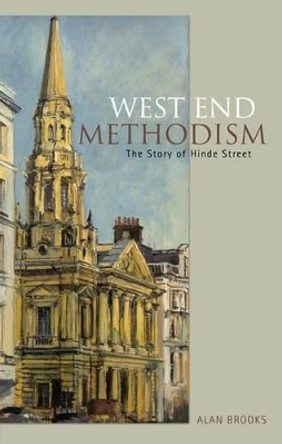 West End Methodism: The Story of Hinde Street by Alan Brooks 9780955788840