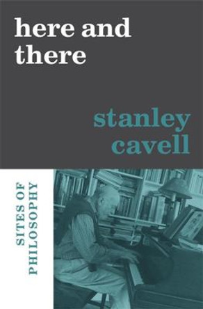 Here and There: Sites of Philosophy by Stanley Cavell