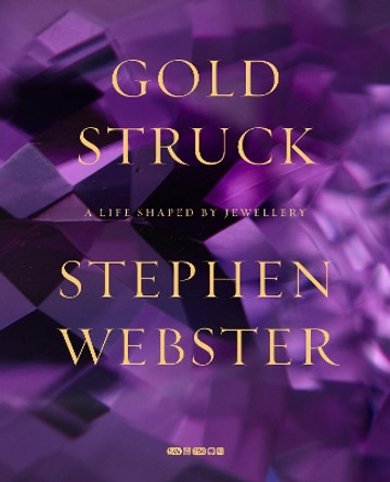 Goldstruck: A Life Shaped by Jewellery by Stephen Webster 9780956873842