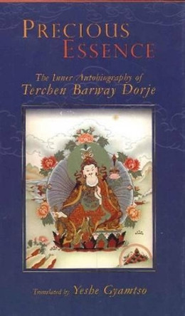 Precious Essence: The Inner Autobiography of Terchen Barway Dorje by Yeshe Gyamtso 9780974109251
