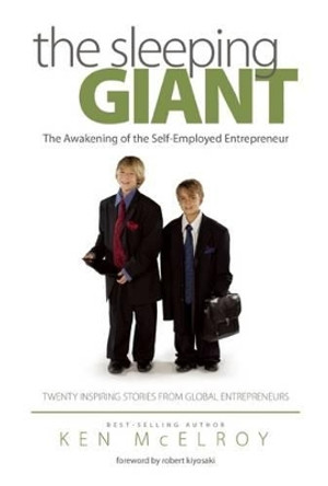 The Sleeping Giant: The Awakening of the Self-Employed Entrepreneur. Twenty Inspiring Stories from Global Entrepreneurs. by Ken McElroy 9780982910801