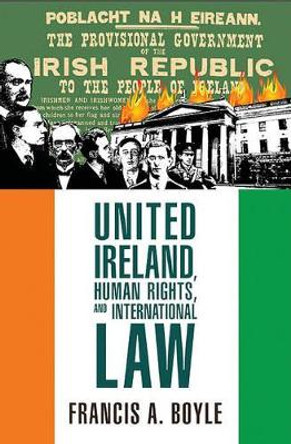 United Ireland, Human Rights and International Law by Francis A. Boyle 9780983353928