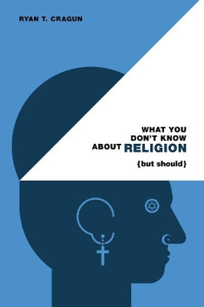 What You Don't Know About Religion (but Should) by Ryan T. Cragun 9780985281533
