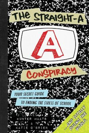 The Straight-A Conspiracy: Your Secret Guide to Ending the Stress of School and Totally Ruling the World by Hunter Maats 9780985898830