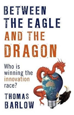 Between the Eagle and the Dragon: Who is Winning the Innovation Race? by Thomas Barlow 9780987133083