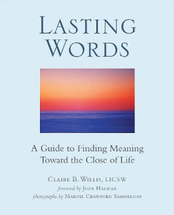 Lasting Words: A Guide to Finding Meaning Toward the Close of Life by Claire Willis 9780989983808