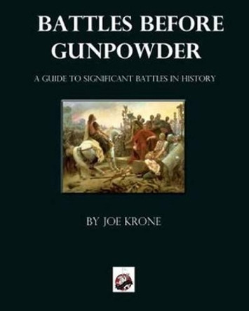 Battles Before Gunpowder by Joe Krone 9780990364924