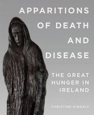 Apparitions of Death and Disease: The Great Hunger in Ireland by Christine Kinealy 9780990468615