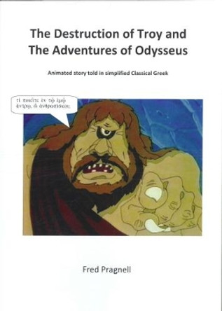 Destruction of Troy and the Adventures of Odysseus: animated story told in simplified Classical Greek: 2015 by F Pragnell 9780993246906