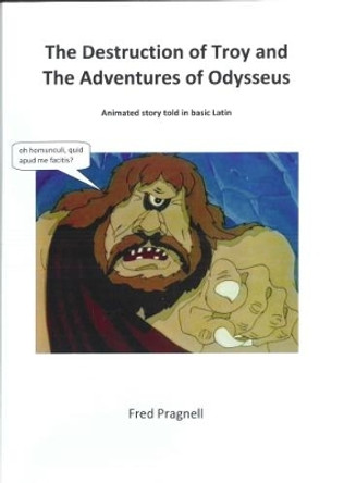 Destruction of Troy and the Adventures of Odysseus: animated story told in basic Latin: 2015 by F Pragnell 9780993246913