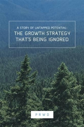 The Growth Strategy That's Being Ignored: A Story of Untapped Potential by Paul Rouke 9780993524905