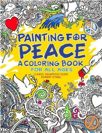 Painting for Peace - A Coloring Book For All Ages: A Coloring Book For All Ages by Carol Swartout Klein 9780996390118