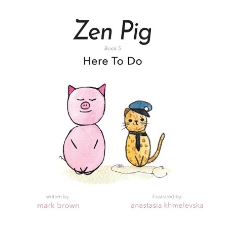 Zen Pig: Here To Do by Mark Brown 9780996632157