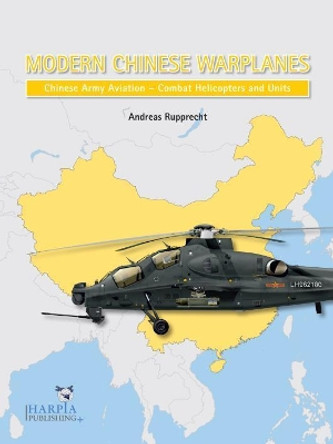 Modern Chinese Warplanes: Chinese Army Aviation - Aircraft and Units by Andreas Rupprecht 9780997309287