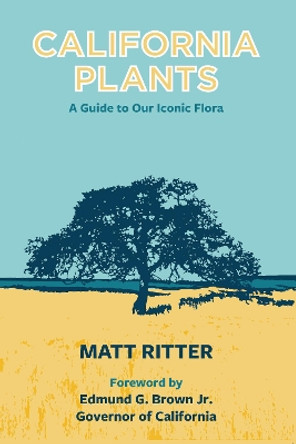 California Plants: A Guide to Our Iconic Flora by Matt Ritter 9780999896006