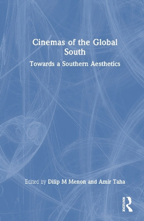 Cinemas of the Global South: Towards a Southern Aesthetics by Dilip M Menon 9781032159164