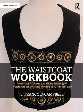 The Waistcoat Workbook: Historical, Modern and Genre Drafting of Waistcoats for Men and Women 1837 – Present Day by J. François-Campbell 9781032159614