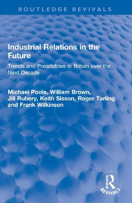 Industrial Relations in the Future: Trends and Possibilities in Britain over the Next Decade by Michael Poole 9781032201191