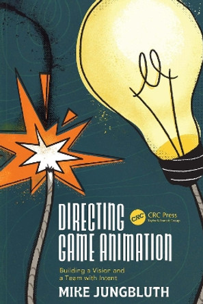 Directing Game Animation: Building a Vision and a Team with Intent by Mike Jungbluth 9781032410784