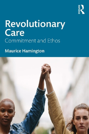 Revolutionary Care: Commitment and Ethos by Maurice Hamington 9781032437316