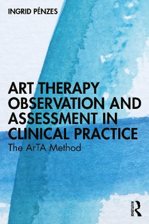 Art Therapy Observation and Assessment in Clinical Practice: The ArTA Method by Ingrid Pénzes 9781032549613