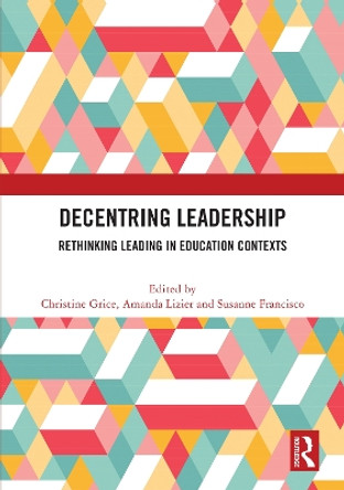 Decentring Leadership: Rethinking Leading in Education Contexts by Christine Grice 9781032599441