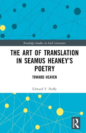 The Art of Translation in Seamus Heaney’s Poetry: Toward Heaven by Edward T. Duffy 9781032629742