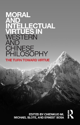 Moral and Intellectual Virtues in Western and Chinese Philosophy: The Turn toward Virtue by Chienkuo Mi 9781032652283