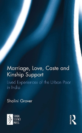 Marriage, Love, Caste and Kinship Support: Lived Experiences of the Urban Poor in India by Shalini Grover 9781032652849