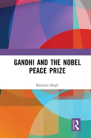 Gandhi and the Nobel Peace Prize by Rajinder Singh 9781032653242