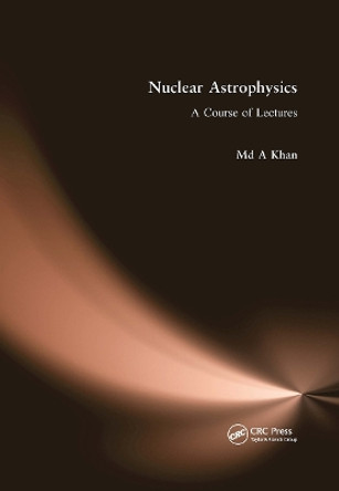 Nuclear Astrophysics: A Course of Lectures by Md A. Khan 9781032653365