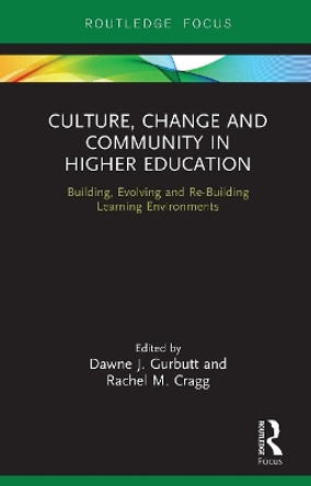 Culture, Change and Community in Higher Education: Building, Evolving and Re-Building Learning Environments by Dawne J. Gurbutt 9781032653662