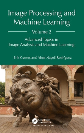 Image Processing and Machine Learning, Volume 2: Advanced Topics in Image Analysis and Machine Learning by Erik Cuevas 9781032660325