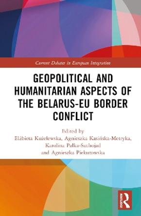 Geopolitical and Humanitarian Aspects of the Belarus–EU Border Conflict by Elżbieta Kużelewska 9781032691077