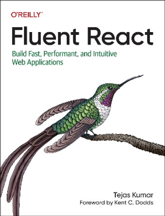 Fluent React: Build Fast, Performant, and Intuitive Web Applications by Tejas Kumar 9781098138714