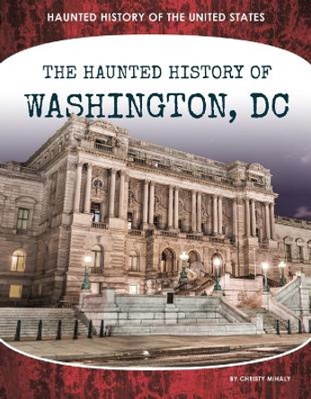 Haunted History of Washington, DC by Christy Mihaly 9781098292553