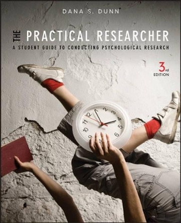 The Practical Researcher: A Student Guide to Conducting Psychological Research by Dana S. Dunn 9781118360040