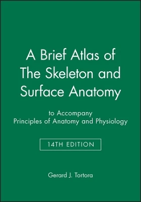 A Brief Atlas of The Skeleton and Surface Anatomy to accompany Principles of Anatomy and Physiology, 14e by Gerard J. Tortora 9781118700679