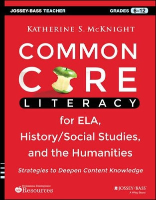Common Core Literacy for ELA, History/Social Studies, and the Humanities: Strategies to Deepen Content Knowledge (Grades 6-12) by Katherine S. McKnight 9781118710159