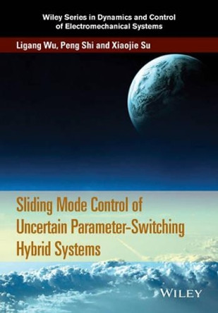 Sliding Mode Control of Uncertain Parameter-Switching Hybrid Systems by Ligang Wu 9781118862599