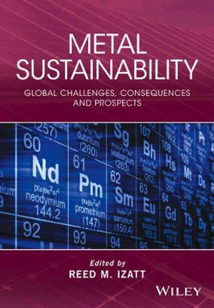 Metal Sustainability: Global Challenges, Consequences, and Prospects by Reed M. Izatt 9781119009108