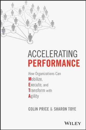 Accelerating Performance: How Organizations Can Mobilize, Execute, and Transform with Agility by Colin Price 9781119147497